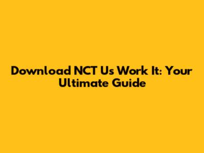 Download NCT U's Work It: Your Ultimate Guide