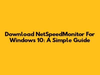 Download NetSpeedMonitor For Windows 10: A Simple Guide
