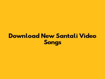 Download New Santali Video Songs
