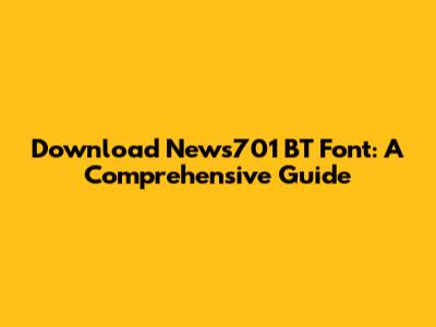 Download News701 BT Font: A Comprehensive Guide