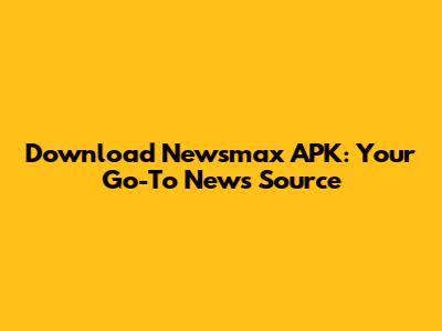 Download Newsmax APK: Your Go-To News Source