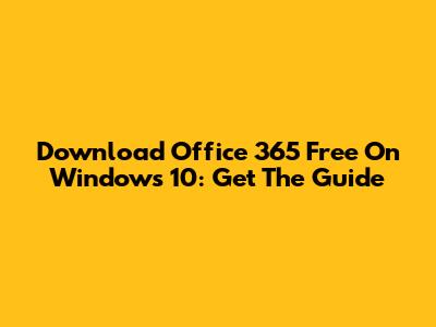 Download Office 365 Free On Windows 10: Get The Guide