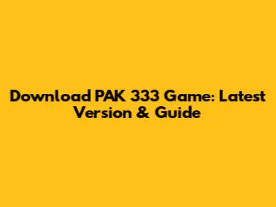 Download PAK 333 Game: Latest Version & Guide