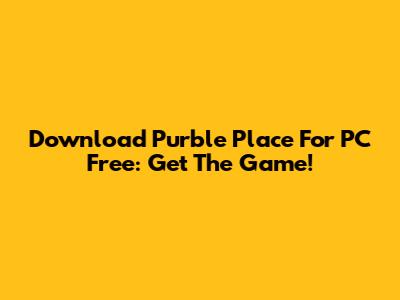 Download Purble Place For PC Free: Get The Game!