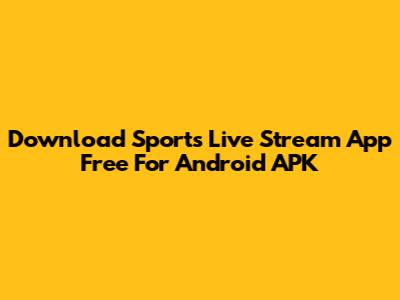 Download Sports Live Stream App Free For Android APK