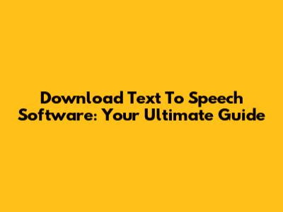 Download Text To Speech Software: Your Ultimate Guide