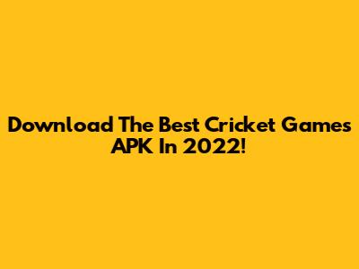 Download The Best Cricket Games APK In 2022!