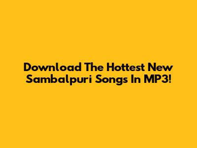 Download The Hottest New Sambalpuri Songs In MP3!