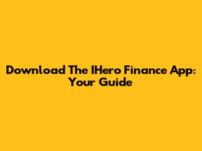 Download The IHero Finance App: Your Guide