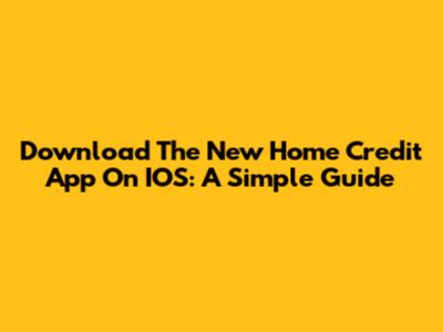 Download The New Home Credit App On IOS: A Simple Guide