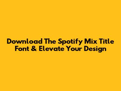 Download The Spotify Mix Title Font & Elevate Your Design