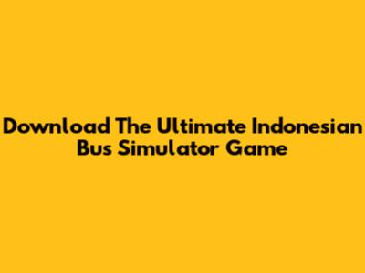 Download The Ultimate Indonesian Bus Simulator Game