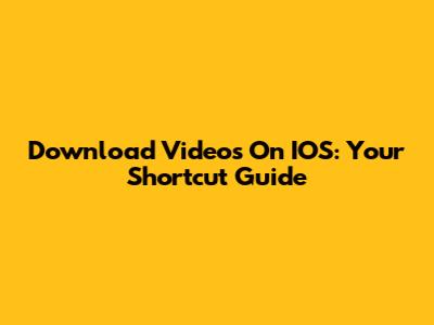 Download Videos On IOS: Your Shortcut Guide