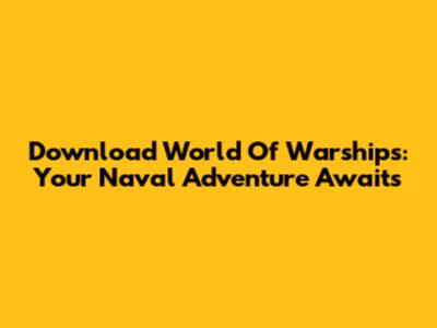 Download World Of Warships: Your Naval Adventure Awaits