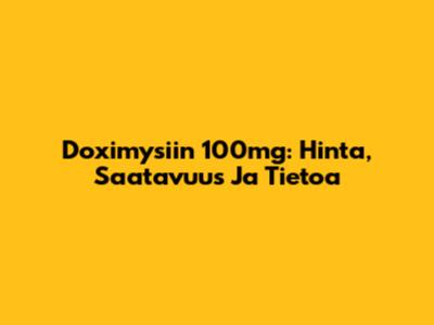 Doximysiin 100mg: Hinta, Saatavuus Ja Tietoa
