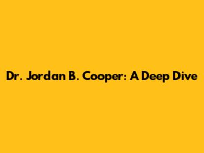 Dr. Jordan B. Cooper: A Deep Dive
