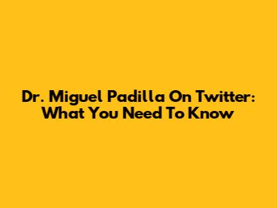 Dr. Miguel Padilla On Twitter: What You Need To Know