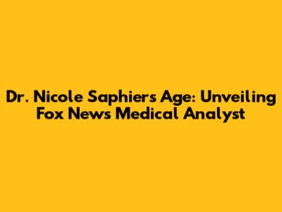 Dr. Nicole Saphier's Age: Unveiling Fox News Medical Analyst