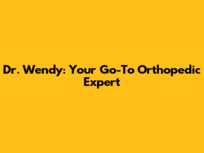 Dr. Wendy: Your Go-To Orthopedic Expert