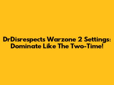DrDisrespect's Warzone 2 Settings: Dominate Like The Two-Time!