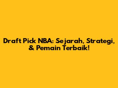 Draft Pick NBA: Sejarah, Strategi, & Pemain Terbaik!