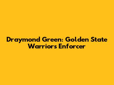 Draymond Green: Golden State Warriors' Enforcer