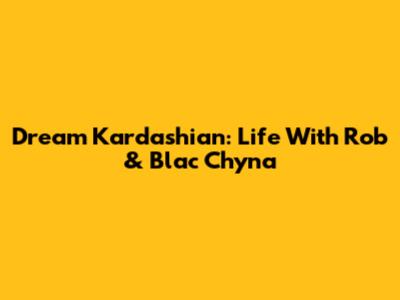 Dream Kardashian: Life With Rob & Blac Chyna