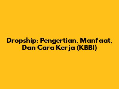 Dropship: Pengertian, Manfaat, Dan Cara Kerja (KBBI)
