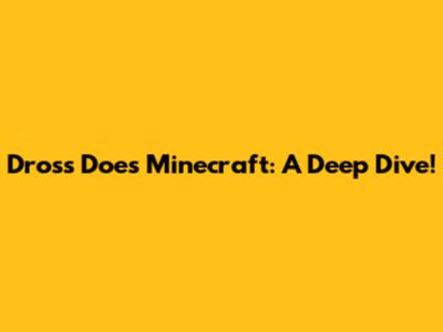 Dross Does Minecraft: A Deep Dive!