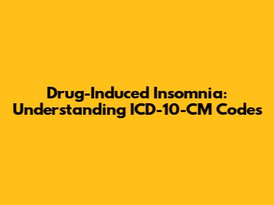 Drug-Induced Insomnia: Understanding ICD-10-CM Codes