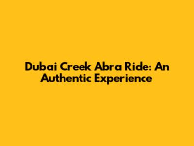 Dubai Creek Abra Ride: An Authentic Experience