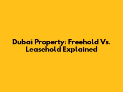 Dubai Property: Freehold Vs. Leasehold Explained