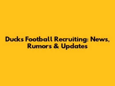 Ducks Football Recruiting: News, Rumors & Updates