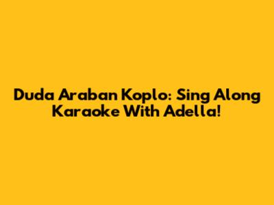 Duda Araban Koplo: Sing Along Karaoke With Adella!