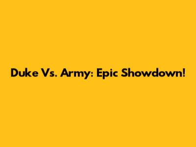 Duke Vs. Army: Epic Showdown!