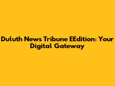 Duluth News Tribune EEdition: Your Digital Gateway