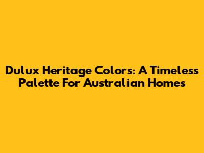 Dulux Heritage Colors: A Timeless Palette For Australian Homes