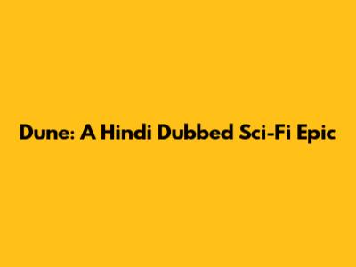 Dune: A Hindi Dubbed Sci-Fi Epic