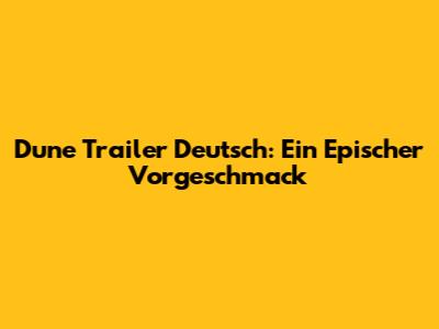 Dune Trailer Deutsch: Ein Epischer Vorgeschmack