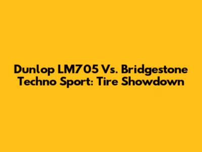 Dunlop LM705 Vs. Bridgestone Techno Sport: Tire Showdown