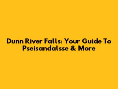Dunn River Falls: Your Guide To Pseisandalsse & More