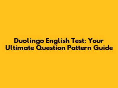 Duolingo English Test: Your Ultimate Question Pattern Guide