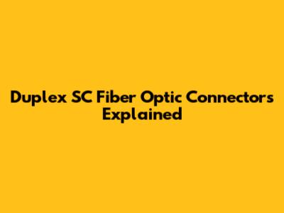 Duplex SC Fiber Optic Connectors Explained