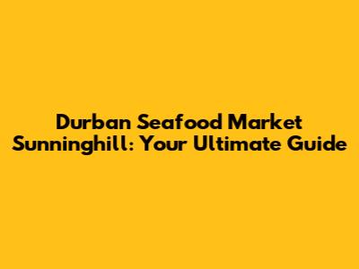 Durban Seafood Market Sunninghill: Your Ultimate Guide
