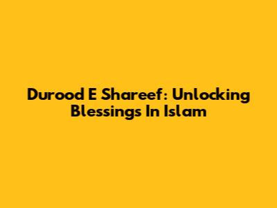 Durood E Shareef: Unlocking Blessings In Islam