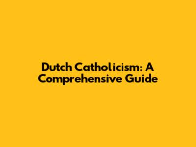 Dutch Catholicism: A Comprehensive Guide