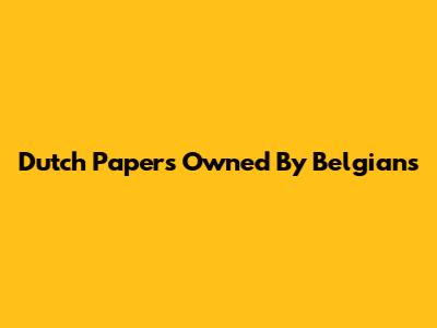 Dutch Papers Owned By Belgians