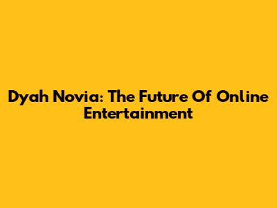 Dyah Novia: The Future Of Online Entertainment