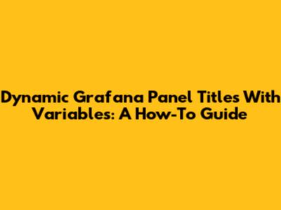 Dynamic Grafana Panel Titles With Variables: A How-To Guide