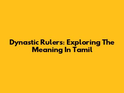 Dynastic Rulers: Exploring The Meaning In Tamil